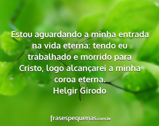 Helgir Girodo - Estou aguardando a minha entrada na vida eterna:...