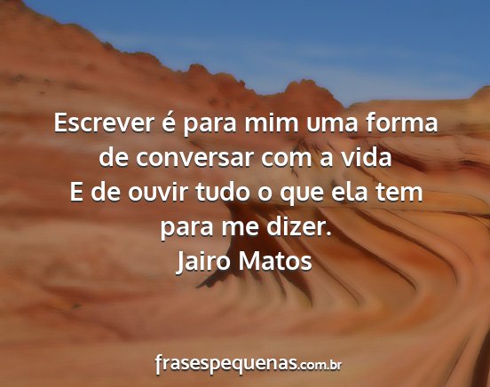 Jairo Matos - Escrever é para mim uma forma de conversar com a...