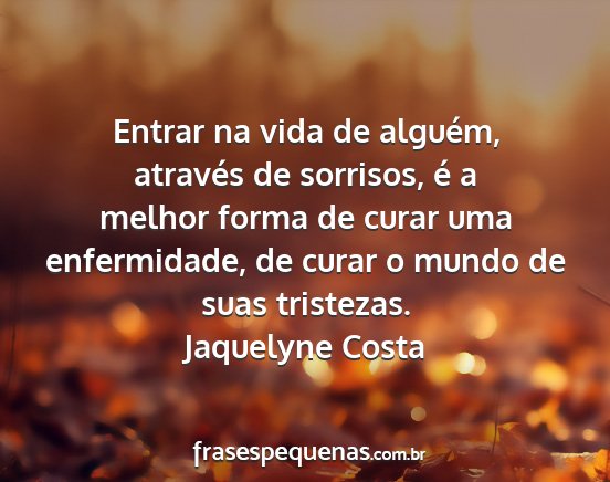 Jaquelyne Costa - Entrar na vida de alguém, através de sorrisos,...