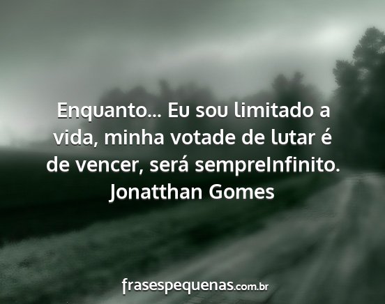 Jonatthan Gomes - Enquanto... Eu sou limitado a vida, minha votade...