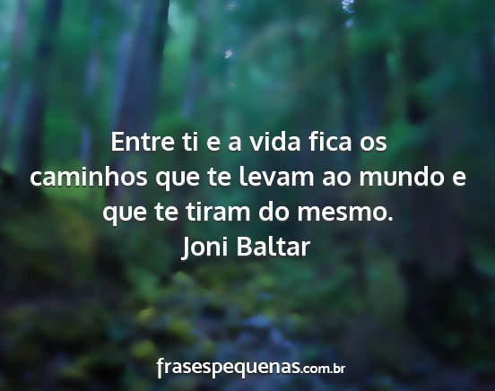 Joni Baltar - Entre ti e a vida fica os caminhos que te levam...