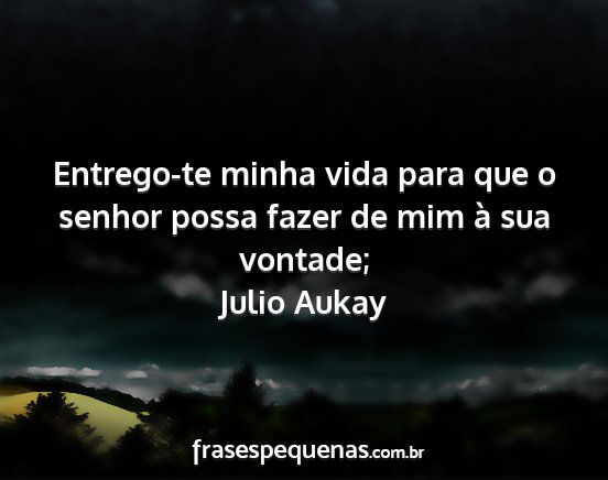 Julio Aukay - Entrego-te minha vida para que o senhor possa...