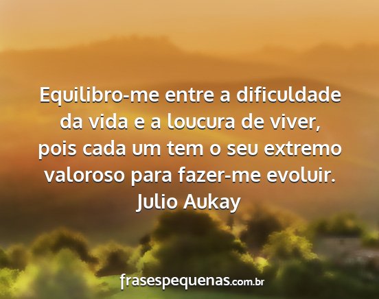 Julio Aukay - Equilibro-me entre a dificuldade da vida e a...