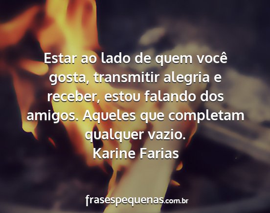 Karine Farias - Estar ao lado de quem você gosta, transmitir...