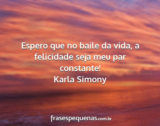 Karla Simony - Espero que no baile da vida, a felicidade seja...