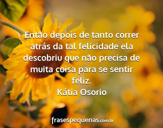 Kátia Osorio - Então depois de tanto correr atrás da tal...