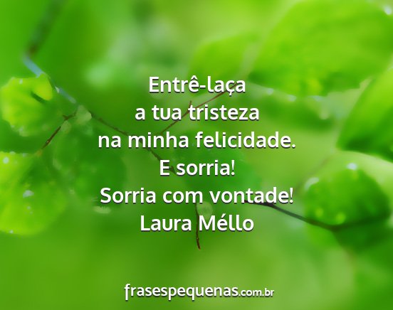 Laura Méllo - Entrê-laça a tua tristeza na minha felicidade....