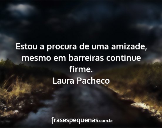 Laura Pacheco - Estou a procura de uma amizade, mesmo em...