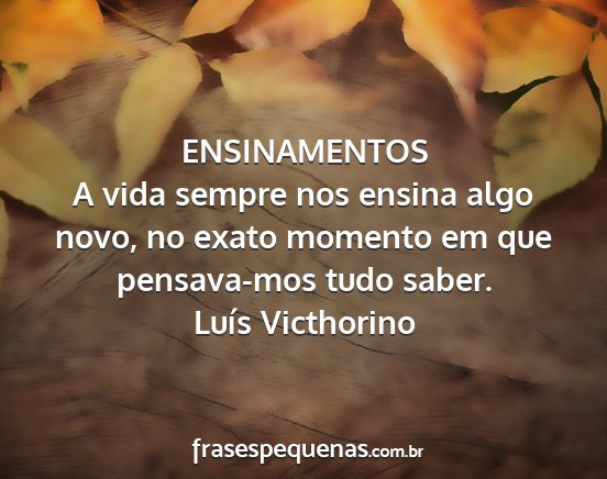 Luís Victhorino - ENSINAMENTOS A vida sempre nos ensina algo novo,...