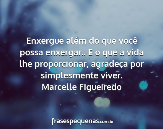 Marcelle Figueiredo - Enxergue além do que você possa enxergar.. E o...