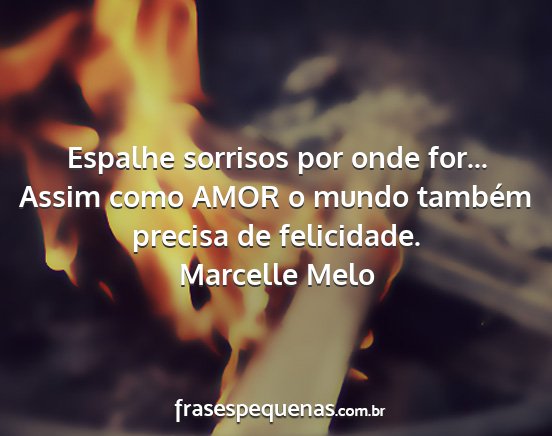 Marcelle Melo - Espalhe sorrisos por onde for... Assim como AMOR...