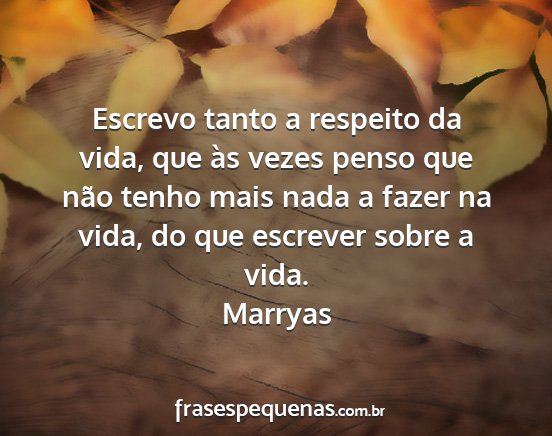 Marryas - Escrevo tanto a respeito da vida, que às vezes...