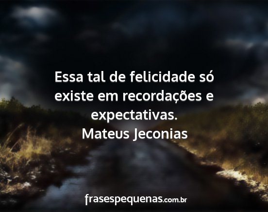 Mateus Jeconias - Essa tal de felicidade só existe em...