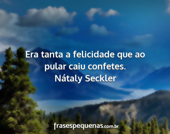 Nátaly Seckler - Era tanta a felicidade que ao pular caiu confetes....