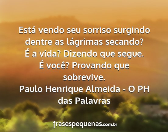 Paulo Henrique Almeida - O PH das Palavras - Está vendo seu sorriso surgindo dentre as...
