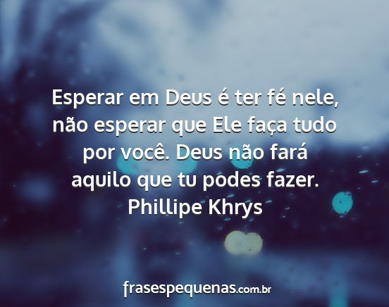 Phillipe Khrys - Esperar em Deus é ter fé nele, não esperar que...