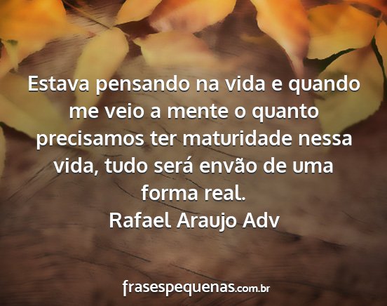 Rafael Araujo Adv - Estava pensando na vida e quando me veio a mente...