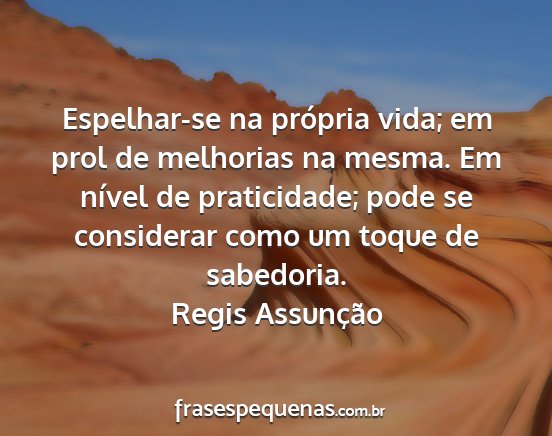 Regis Assunção - Espelhar-se na própria vida; em prol de...