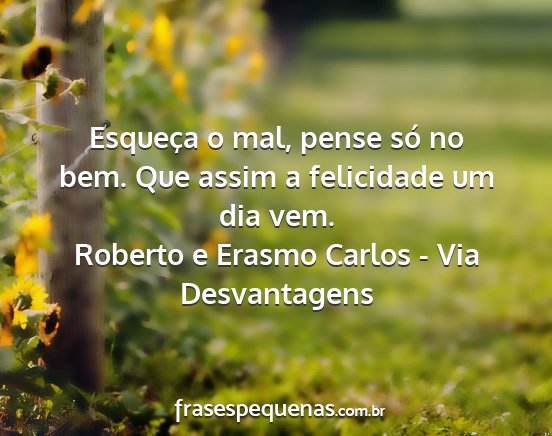 Roberto e Erasmo Carlos - Via Desvantagens - Esqueça o mal, pense só no bem. Que assim a...