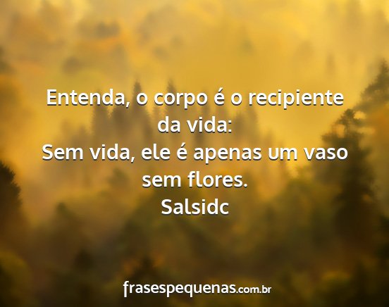 Salsidc - Entenda, o corpo é o recipiente da vida: Sem...