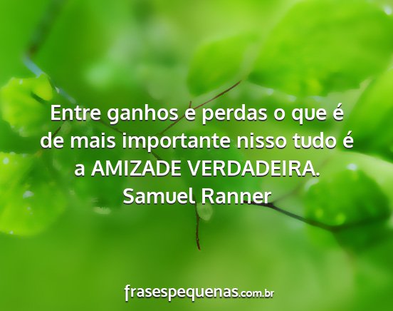 Samuel Ranner - Entre ganhos e perdas o que é de mais importante...