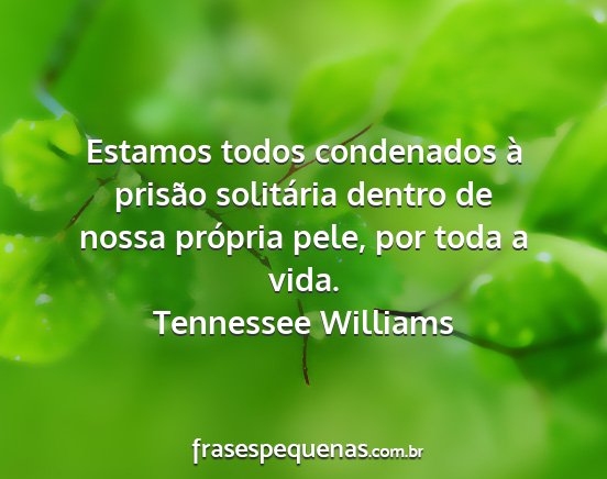 Tennessee Williams - Estamos todos condenados à prisão solitária...
