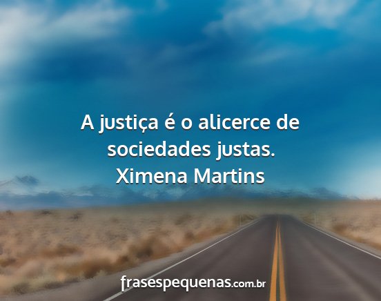 Ximena Martins - A justiça é o alicerce de sociedades justas....