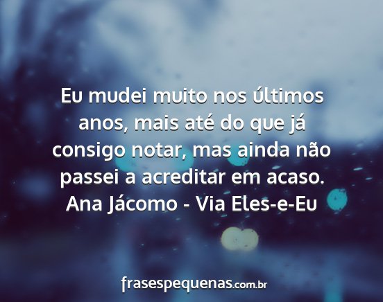 Ana Jácomo - Via Eles-e-Eu - Eu mudei muito nos últimos anos, mais até do...