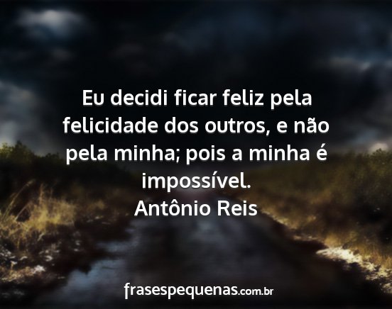Antônio Reis - Eu decidi ficar feliz pela felicidade dos outros,...