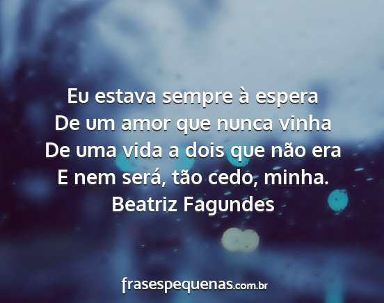 Beatriz Fagundes - Eu estava sempre à espera De um amor que nunca...