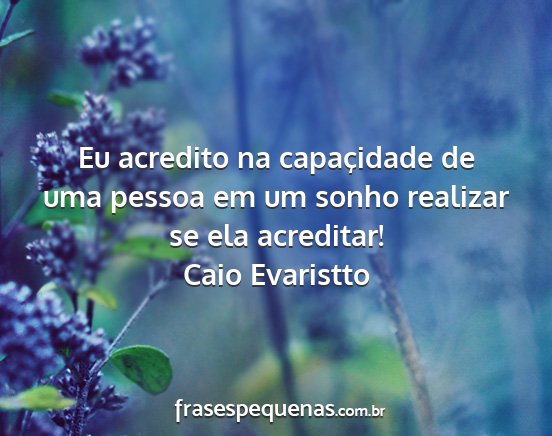 Caio Evaristto - Eu acredito na capaçidade de uma pessoa em um...