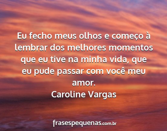 Caroline Vargas - Eu fecho meus olhos e começo à lembrar dos...