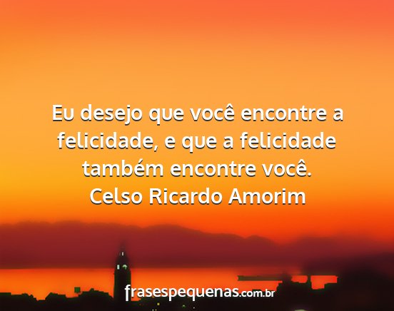 Celso Ricardo Amorim - Eu desejo que você encontre a felicidade, e que...