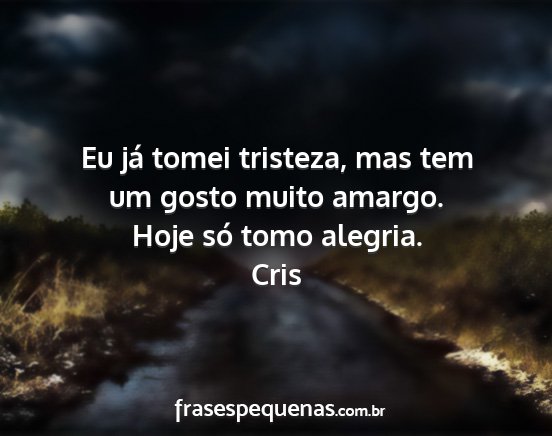 Cris - Eu já tomei tristeza, mas tem um gosto muito...