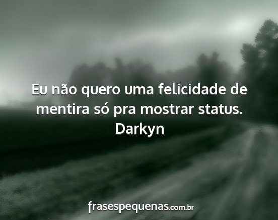 Darkyn - Eu não quero uma felicidade de mentira só pra...