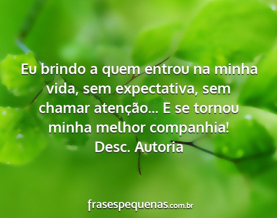 Desc. Autoria - Eu brindo a quem entrou na minha vida, sem...