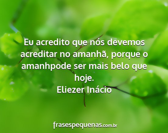 Eliezer Inácio - Eu acredito que nós devemos acreditar no...