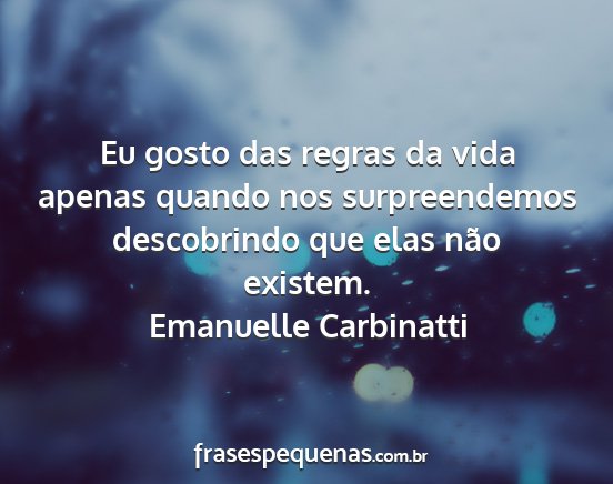 Emanuelle Carbinatti - Eu gosto das regras da vida apenas quando nos...