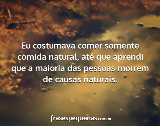 Eu costumava comer somente comida natural, até...