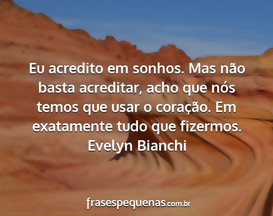 Evelyn Bianchi - Eu acredito em sonhos. Mas não basta acreditar,...