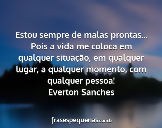 Everton Sanches - Estou sempre de malas prontas... Pois a vida me...