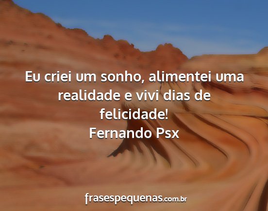 Fernando Psx - Eu criei um sonho, alimentei uma realidade e vivi...