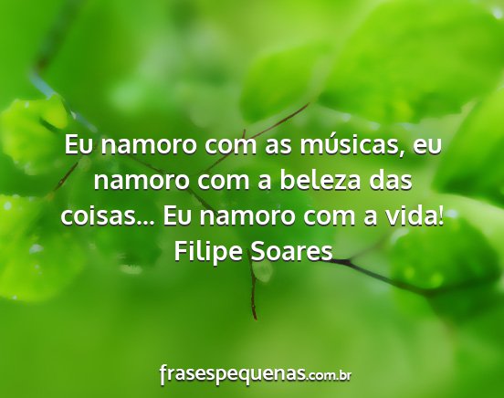 Filipe Soares - Eu namoro com as músicas, eu namoro com a beleza...