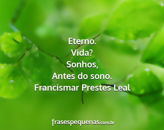 Francismar Prestes Leal - Eterno. Vida? Sonhos, Antes do sono....