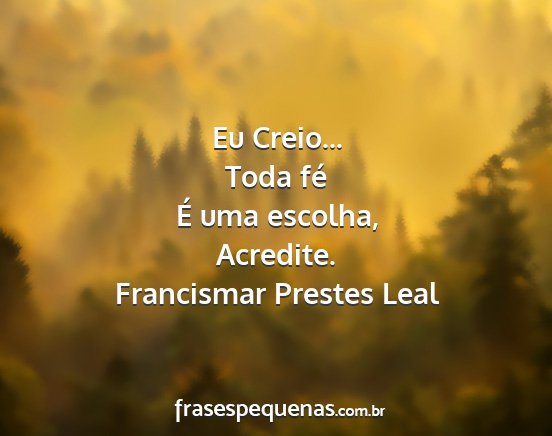 Francismar Prestes Leal - Eu Creio... Toda fé É uma escolha, Acredite....