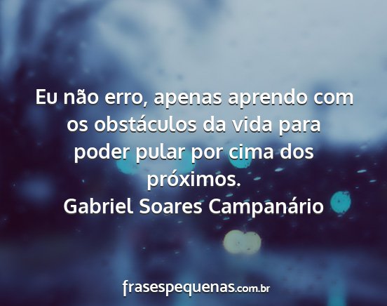 Gabriel Soares Campanário - Eu não erro, apenas aprendo com os obstáculos...