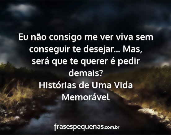 Histórias de Uma Vida Memorável - Eu não consigo me ver viva sem conseguir te...