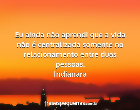 Indianara - Eu ainda não aprendi que a vida não é...