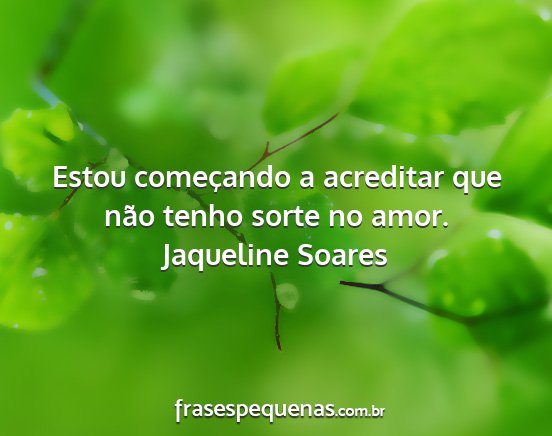 Jaqueline Soares - Estou começando a acreditar que não tenho sorte...