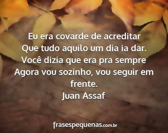 Juan Assaf - Eu era covarde de acreditar Que tudo aquilo um...